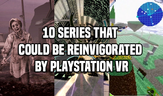 10 Series That Could Be Reinvigorated by PlayStation VR