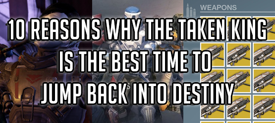 10 Reasons Why The Taken King Is the Best Time to Jump Back Into Destiny