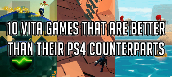 10 Vita Games That Are Better Than Their PS4 Counterparts