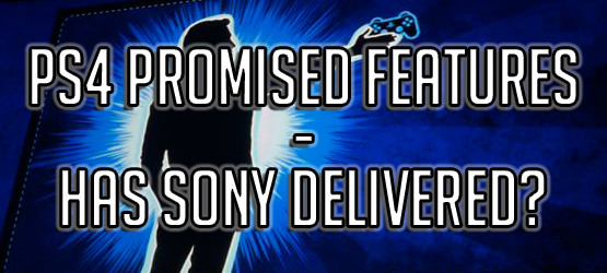 PS4 Promised Features - Has Sony Delivered?