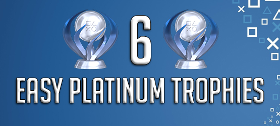 6 Easy Platinum Trophies