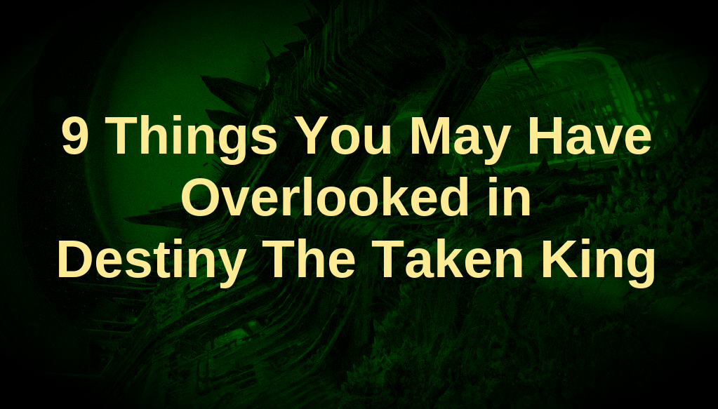 9 Things You May Have Overlooked in Destiny: The Taken King