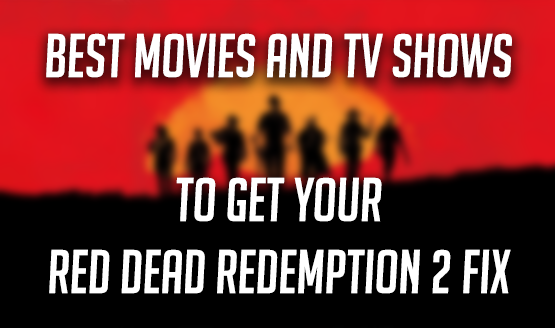 Best Movies and TV Shows Like Red Dead Redemption 2