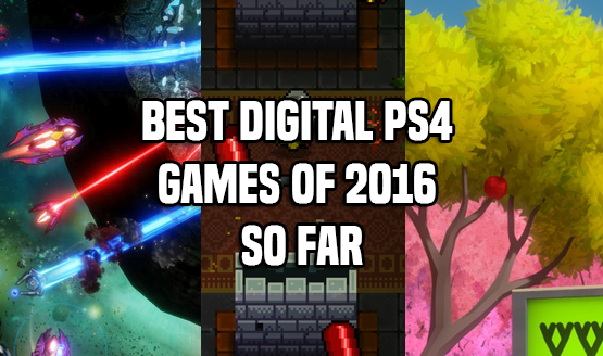 Best Digital PS4 Games of 2016 So Far