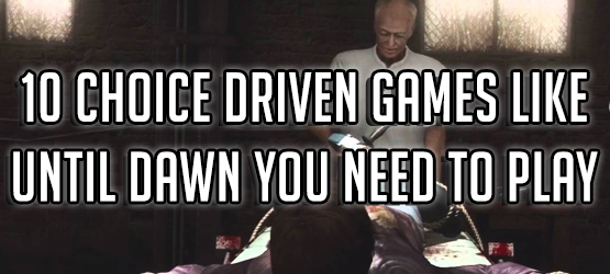 10 Choice Driven Games Like Until Dawn You Need to Play