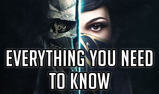 Dishonored 2 - Everything You Need to Know