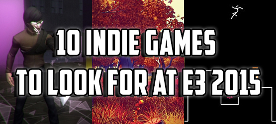 10 Indie Games to Look for at E3 2015