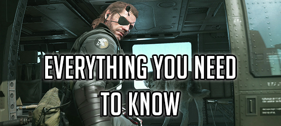 Metal Gear Solid V: The Phantom Pain - Everything You Need to Know