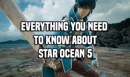 Everything You Need to Know - Star Ocean 5