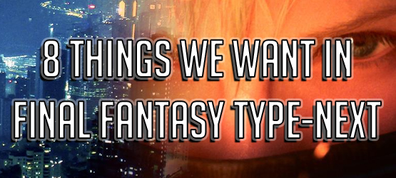 8 Things We Want in Final Fantasy Type-Next