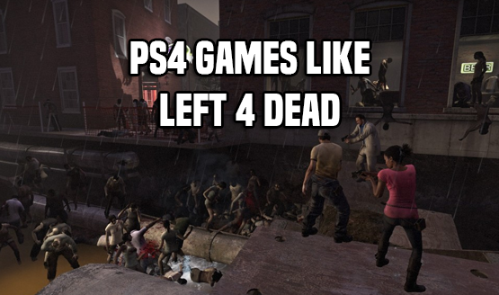 PS4 Games Like Left 4 Dead