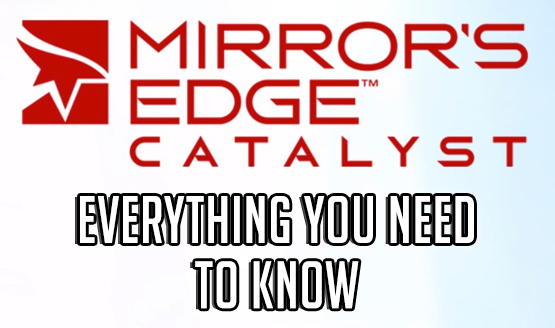 Mirror's Edge Catalyst - Everything You Need to Know