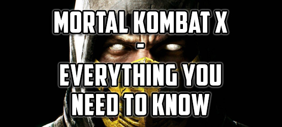 Mortal Kombat X - Everything You Need to Know