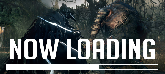 Now Loading...Bloodborne Difficulty and Super Hard Games, What Do You Make of Them?