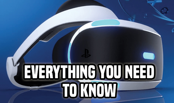PlayStation VR - Everything You Need to Know 