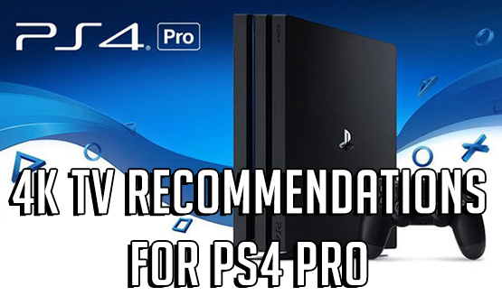Our 4K TV Recommendations for the PS4 Pro