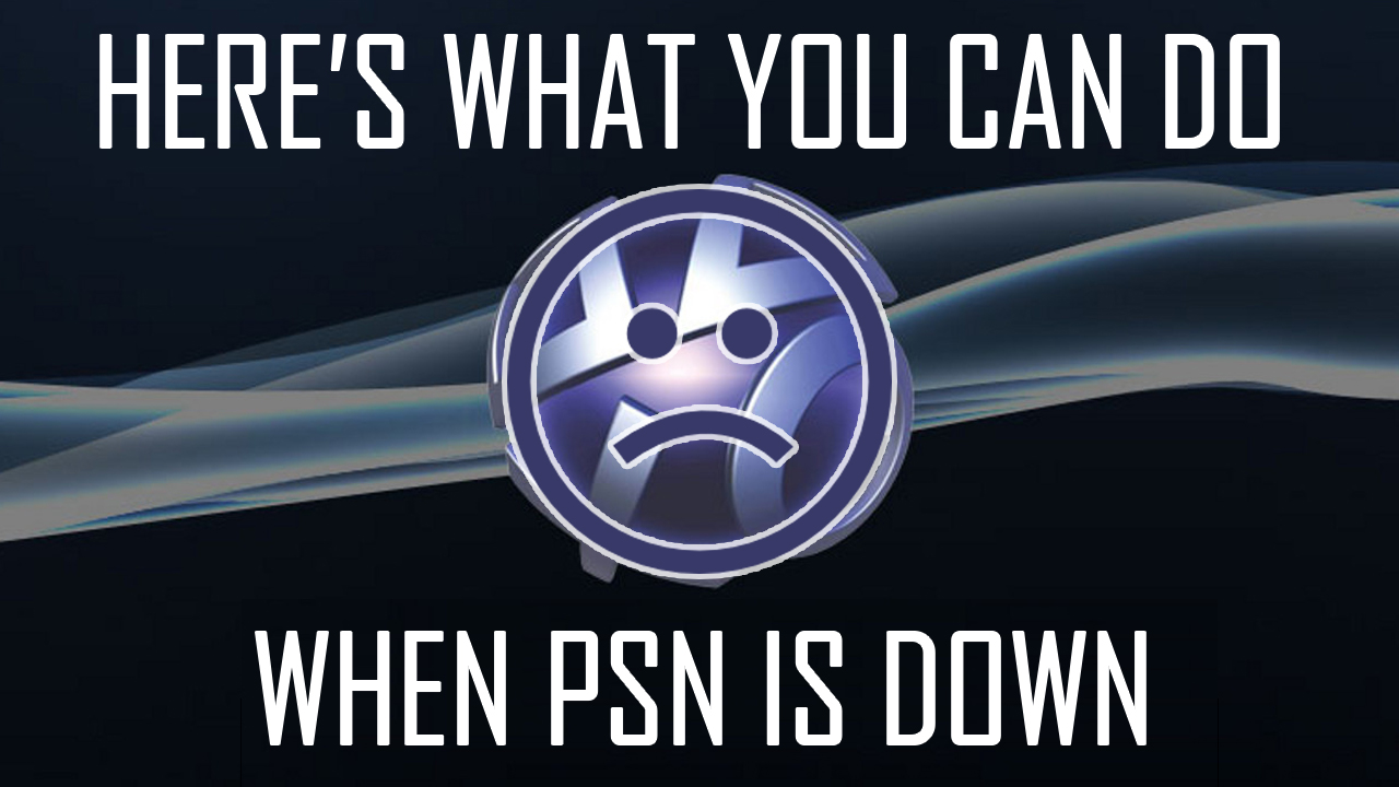 Here's What You Can Do When PSN is Down