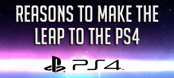 Reasons to Make the Leap to the PS4