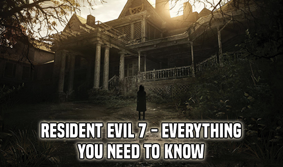 Resident Evil 7 - Everything You Need to Know