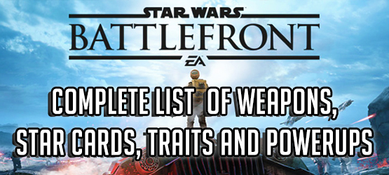 Star Wars Battlefront - Complete List of Weapons, Star Cards, Traits and Powerups in the Base Game