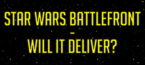 Star Wars Battlefront - Will It Deliver?