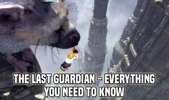 The Last Guardian - Everything You Need to Know