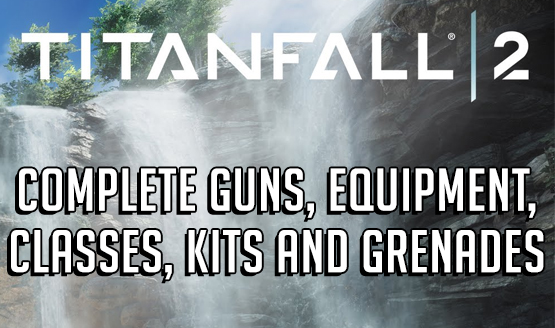 Titanfall 2 - Complete Guns, Equipment, Classes, Kits and Grenades
