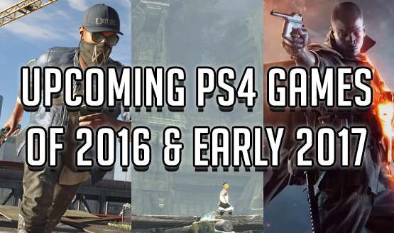 Upcoming PS4 Games of 2016 & Early 2017