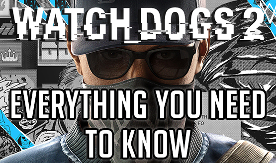 Watch Dogs 2 – Everything You Need to Know
